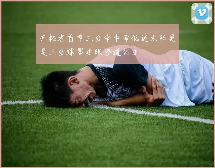 开拓者首节三分命中率低迷太阳更是三分球零进账惨遭打击