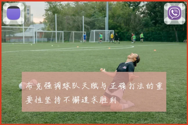 布克强调球队天赋与正确打法的重要性坚持不懈追求胜利