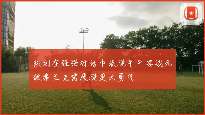 热刺在强强对话中表现平平客战死敌弗兰克需展现更大勇气