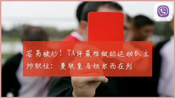 容易被炒！TA评最难做的运动队主帅职位：曼联皇马切尔西在列