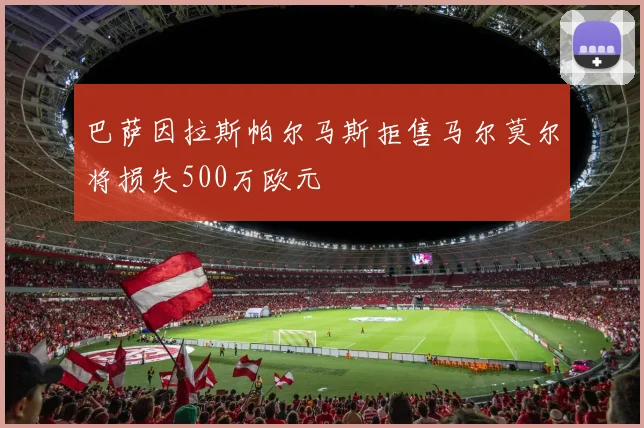 巴萨因拉斯帕尔马斯拒售马尔莫尔将损失500万欧元
